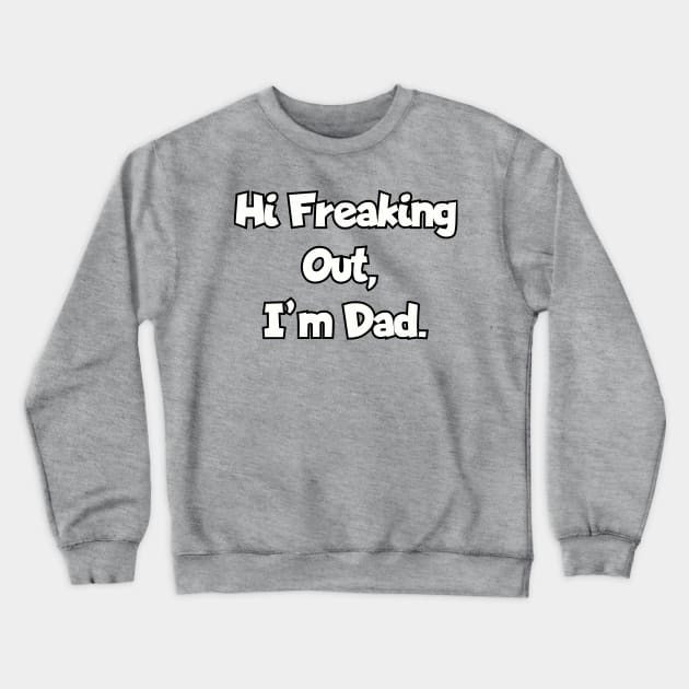 Hi Freaking Out, I'm Dad.a Crewneck Sweatshirt by Among the Leaves Apparel